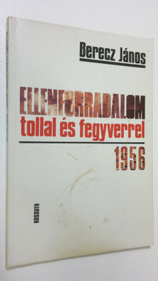 Berecz Janos : Ellenforradalom tollal es fegyverrel 1956