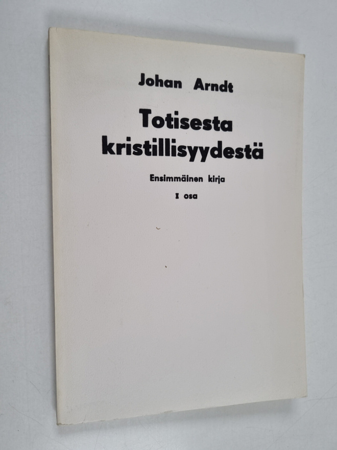 Johann Arndt : Johan Arndtin Ensimmäinen kirja Totisesta ...