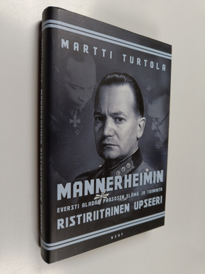 Martti Turtola : Mannerheimin ristiriitainen upseeri : ev...