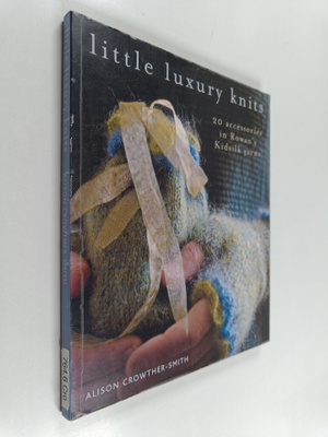 Alison Crowther-Smith : Little Luxury Knits : 20 Accessor...