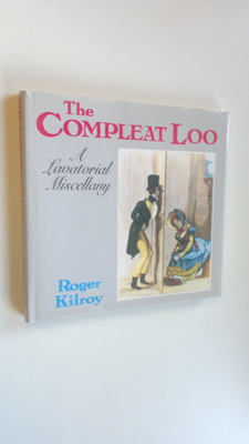 Roger Kilroy : The Compleat Loo : A Lavatorial Miscellany