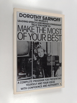 Dorothy Sarnoff : Make the Most of Your Best - A Complete...