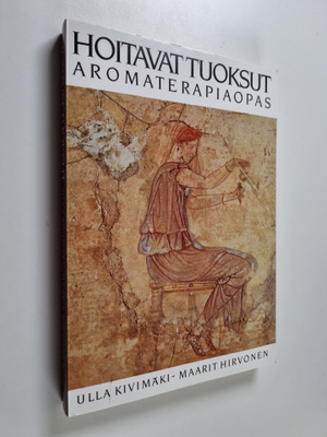 Ulla Kivimäki ym. : Hoitavat tuoksut : aromaterapiaopas