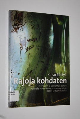 Kaisu Rättyä : Rajoja kohdaten : teemojen ja kerronnan su...