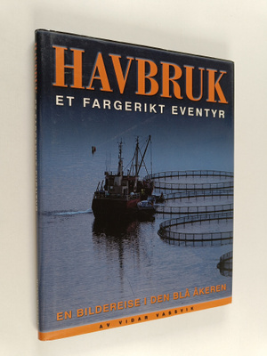 Havbruk : et fargerikt eventyr : en bildereise i den blå ...