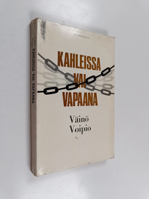 Väinö Voipio : Kahleissa vai vapaana : Hyvä - paha - synti