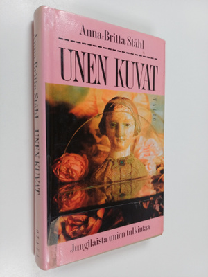 Anna-Britta Ståhl : Unen kuvat : jungilaista unien tulkintaa