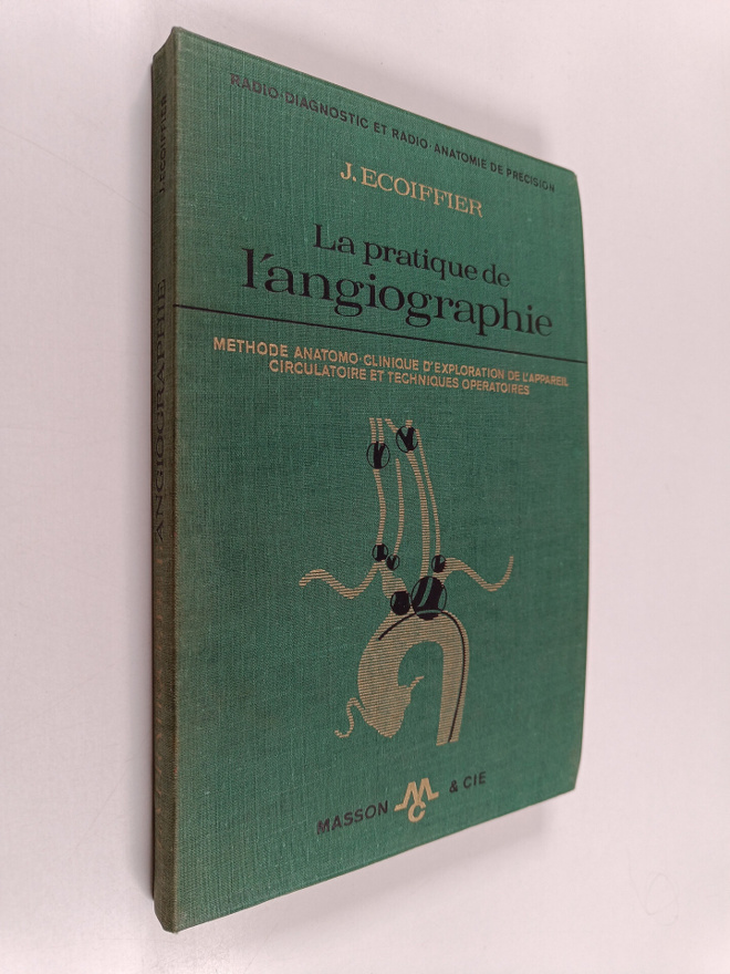Jean Ecoiffier : La pratique de l'angiographie : methode ...