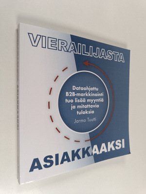 Jarmo Tuutti : Vierailijasta asiakkaaksi : dataohjattu B2...
