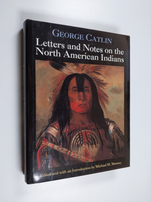 George Catlin : Letters and notes on the North American i...