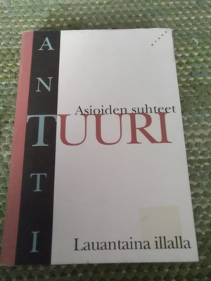 Antti Tuuri: Asioiden suhteet / Lauantaina illalla