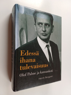 Henrik Berggren : Edessä ihana tulevaisuus : Olof Palme j...