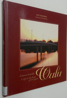 Ilpo Okkonen : Seutunsa keskellä Oulu = Oulu, a city at t...