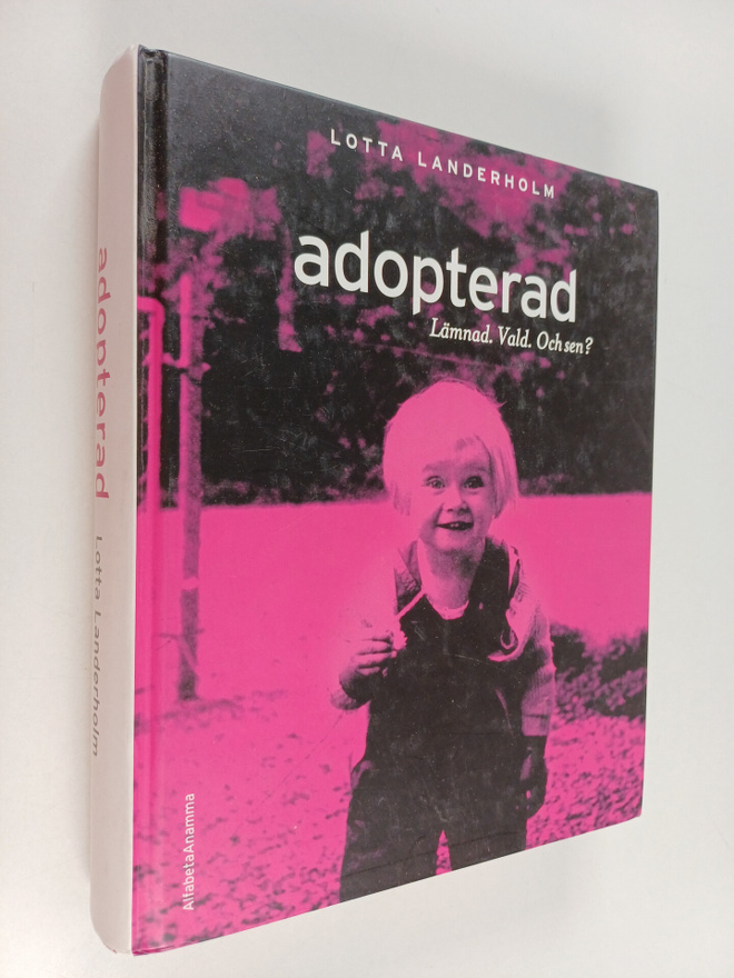 Lotta Landerholm : Adopterad : lämnad. Vald. Och sen?
