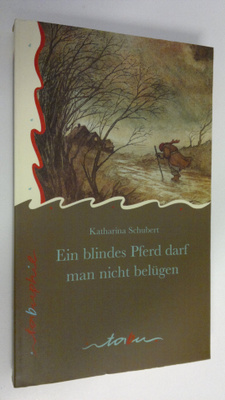 Katharina Schubert : Ein blindes Pferd darf man nicht bel...