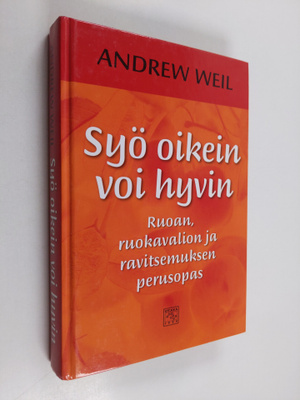 Andrew Weil : Syö oikein, voi hyvin : ruoan, ruokavalion ...