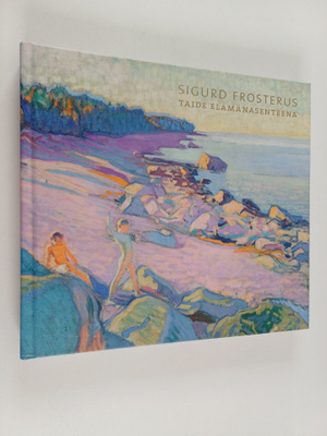 Sigurd Frosterus : taide elämänasenteena