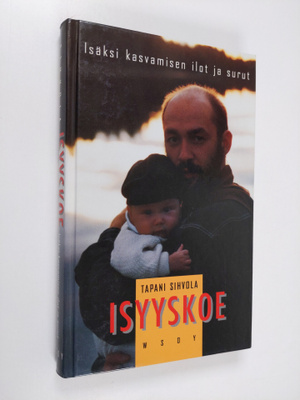 Tapani Sihvola : Isyyskoe : isäksi kasvamisen ilot ja surut