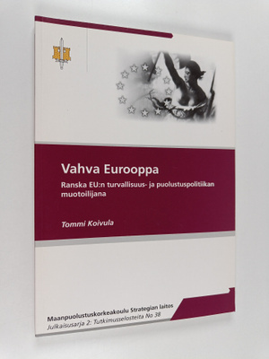 Tommi Koivula : Vahva Eurooppa : Ranska EU:n turvallisuus...