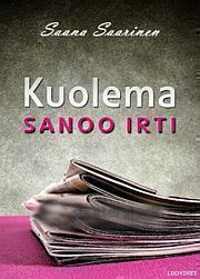 Saana Saarinen, Kuolema sanoo irti, nidottu, 2010, SIISTI