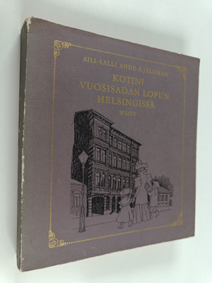 Aili Salli Ahde-Kjäldman : Kotini vuosisadan lopun Helsin...