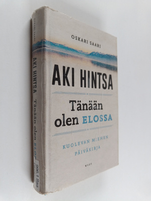 Oskari Saari : Tänään olen elossa : kuolevan miehen päivä...