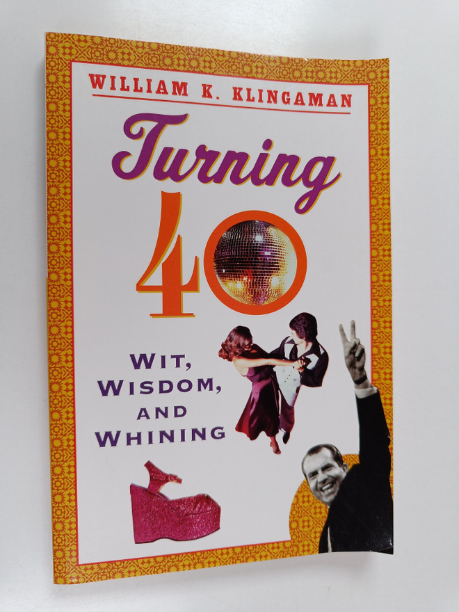 William K. Klingaman : Turning 40 : Wit, Wisdom, and Whining