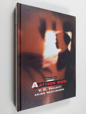 Sakari Kiuru : Aatteen mies : V. O. Veilahti arjen maailm...