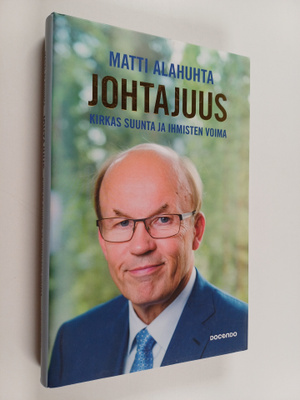 Matti Alahuhta : Johtajuus : kirkas suunta ja ihmisten vo...