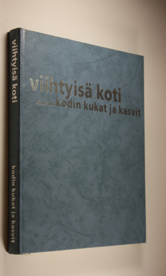 Viihtyisä koti : Kodin kukat ja kasvit