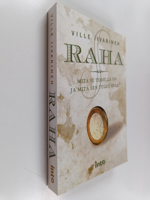 Ville Iivarinen : Raha : mitä se todella on ja mitä sen t...