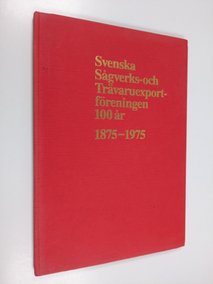 Svenska sågverks- och trävaruexportföreningen 100 år 1875...