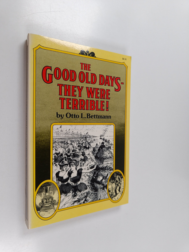 Otto Bettmann : The Good Old Days--they Were Terrible!