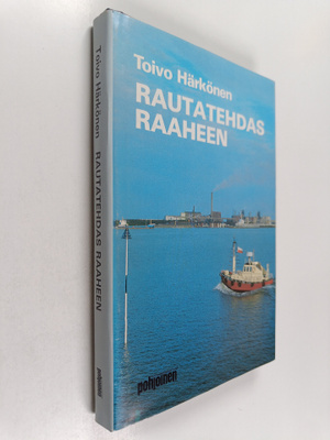 Toivo Härkönen : Rautatehdas Raaheen : muistelmia vuosilt...