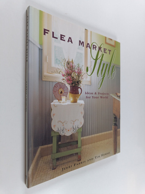 Jerri Farris ym. : Flea Market Style : Ideas & Projects f...