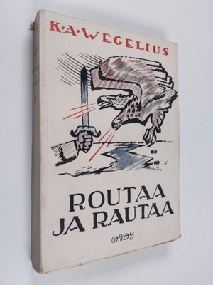 K. A. Wegelius : Routaa ja rautaa I : Peräpohjolassa ja K...