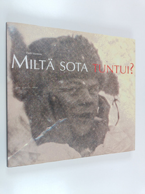 Pauli Sivonen : Miltä sota tuntui? : veteraanit G. A. Ser...