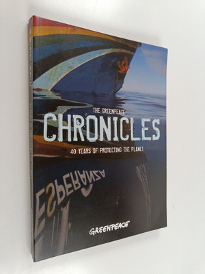 The Greenpeace Chronicles - 40 Years of Protecting the Pl...
