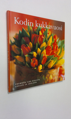 Taina Koivunen : Kodin kukkavuosi : leikkokukat ja kukkiv...