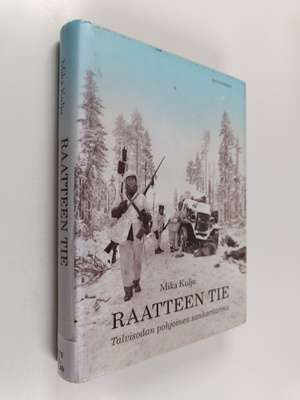 Mika Kulju : Raatteen tie : talvisodan pohjoinen sankarit...