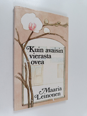 Maaria Leinonen : Kuin avaisin vierasta ovea