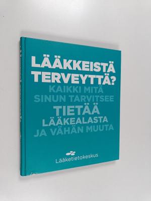 Lääkkeistä terveyttä? : kaikki mitä sinun tarvitsee tietä...