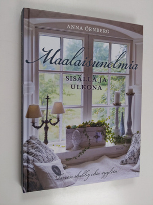 Anna Örnberg : Maalaisunelmia sisällä ja ulkona : tee its...