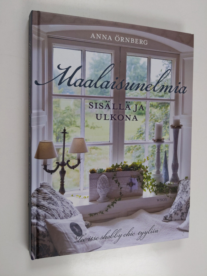 Anna Örnberg : Maalaisunelmia sisällä ja ulkona : tee its...