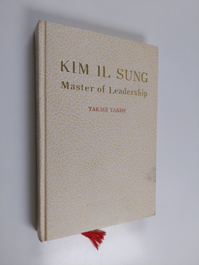 Takagi Takeo : Kim Il Sung : master of leadership