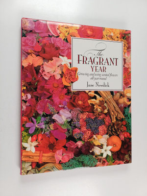 Jane Newdick : The Fragrant Year - Growing and Using Scen...