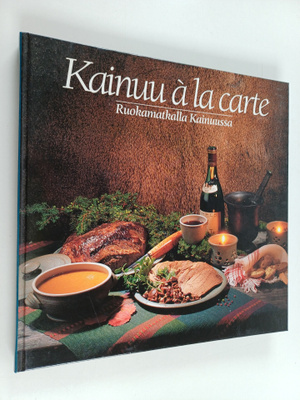 Liisa Posio : Kainuu a la carte : ruokamatkalla Kainuussa
