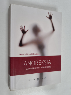 Henna Lehtismäki-Hyvönen : Anoreksia : pako mielen vankil...