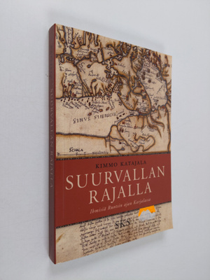 Kimmo Katajala : Suurvallan rajalla : ihmisiä Ruotsin aja...