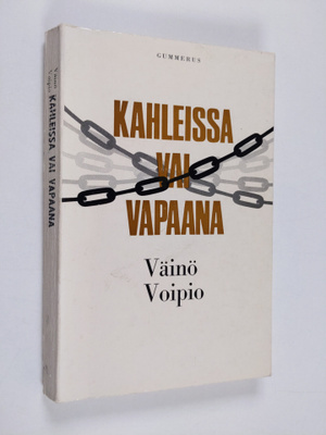 Väinö Voipio : Kahleissa vai vapaana : Hyvä - paha - synti